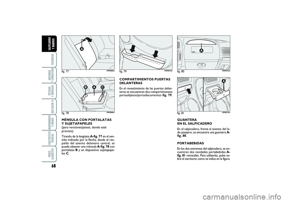 FIAT SCUDO 2014  Manual de Empleo y Cuidado (in Spanish) 68SEGURIDADARRANQUE 
Y CONDUCCIÓNTESTIGOS 
Y MENSAJESQUÉ HACER SIMANTENIMIENTO
Y CUIDADOCARACTERÍSTICASTÉCNICASÍNDICE 
ALFABÉTICOSALPICADERO 
Y MANDOS
MÉNSULA CON PORTALATAS
Y SUJETAPAPELES 
(p