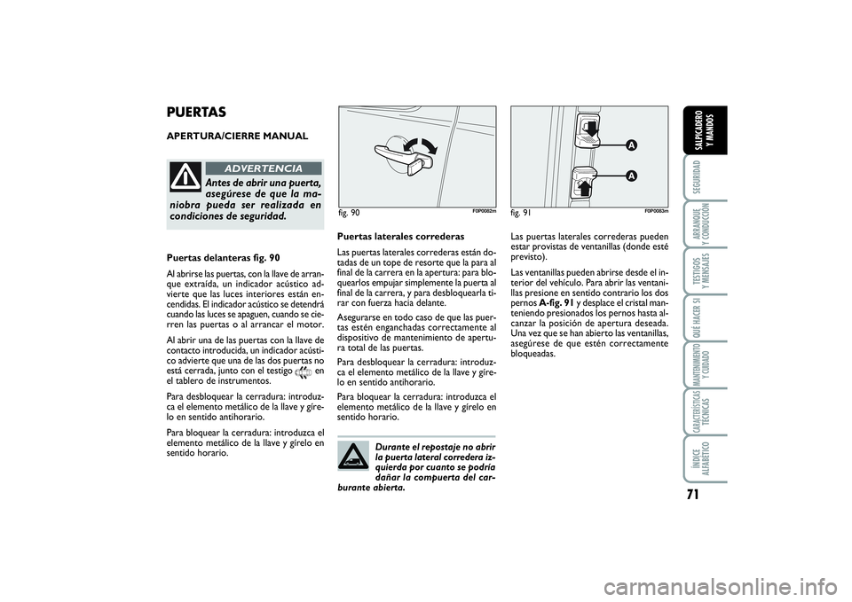 FIAT SCUDO 2014  Manual de Empleo y Cuidado (in Spanish) 71
SEGURIDADARRANQUE 
Y CONDUCCIÓNTESTIGOS 
Y MENSAJESQUÉ HACER SIMANTENIMIENTO
Y CUIDADOCARACTERÍSTICASTÉCNICASÍNDICE 
ALFABÉTICOSALPICADERO 
Y MANDOS
PUERTASAPERTURA/CIERRE MANUAL
fig. 91
F0P0