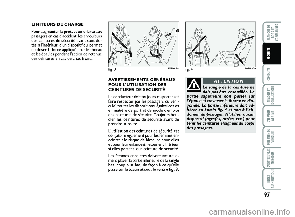 FIAT SCUDO 2013  Notice dentretien (in French) 97
CONDUITE
TEMOINS ET
SIGNALISATIONS
S’IL VOUS
ARRIVE
ENTRETIEN DU
VEHICULE
CARACTERISTIQUES
TECHNIQUES
INDEX
ALPHABETIQUE
PLANCHE DE
BORD ET
COMMANDES
SECURITE
LIMITEURS DE CHARGE
Pour augmenter l