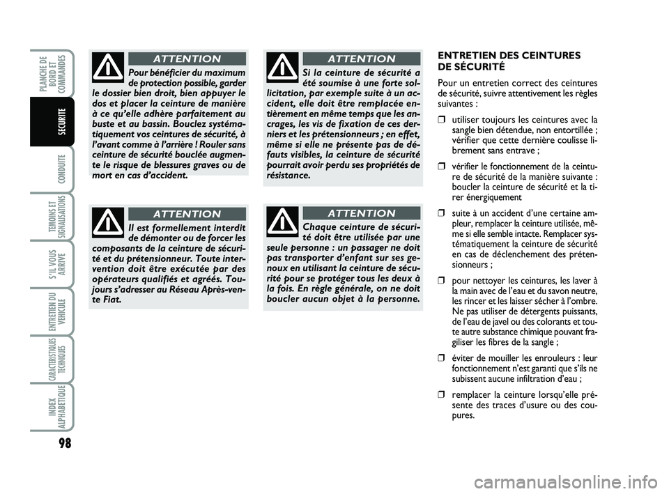 FIAT SCUDO 2013  Notice dentretien (in French) 98
CONDUITE
TEMOINS ET
SIGNALISATIONS
S’IL VOUS
ARRIVE
ENTRETIEN DU
VEHICULE
CARACTERISTIQUES
TECHNIQUES
INDEX
ALPHABETIQUE
PLANCHE DE
BORD ET
COMMANDES
SECURITE
ENTRETIEN DES CEINTURES
DE SÉCURIT