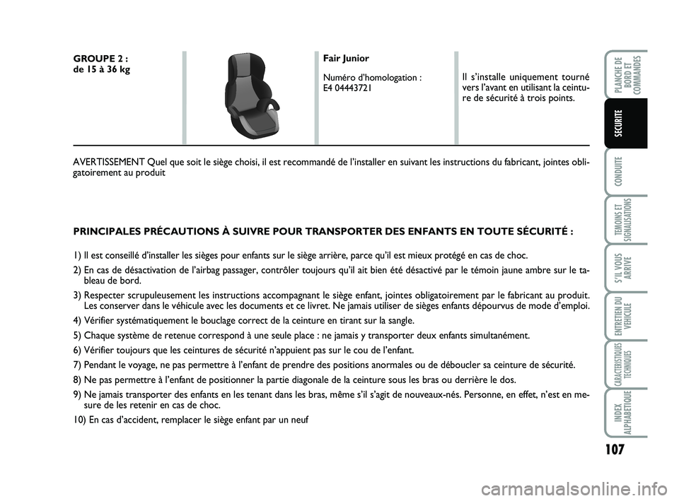 FIAT SCUDO 2013 Notice dentretien (in French) 107
CONDUITE
TEMOINS ET
SIGNALISATIONS
S’IL VOUS
ARRIVE
ENTRETIEN DU
VEHICULE
CARACTERISTIQUES
TECHNIQUES
INDEX
ALPHABETIQUE
PLANCHE DE
BORD ET
COMMANDES
SECURITE
PRINCIPALES PRÉCAUTIONS À SUIVRE FIAT SCUDO 2013 Notice dentretien (in French) 107
CONDUITE
TEMOINS ET
SIGNALISATIONS
S’IL VOUS
ARRIVE
ENTRETIEN DU
VEHICULE
CARACTERISTIQUES
TECHNIQUES
INDEX
ALPHABETIQUE
PLANCHE DE
BORD ET
COMMANDES
SECURITE
PRINCIPALES PRÉCAUTIONS À SUIVRE