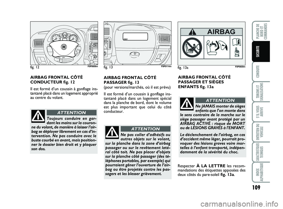 FIAT SCUDO 2013 Notice dentretien (in French) 109
CONDUITE
TEMOINS ET
SIGNALISATIONS
S’IL VOUS
ARRIVE
ENTRETIEN DU
VEHICULE
CARACTERISTIQUES
TECHNIQUES
INDEX
ALPHABETIQUE
PLANCHE DE
BORD ET
COMMANDES
SECURITE
Ne pas coller d’adhésifs ou
autr FIAT SCUDO 2013 Notice dentretien (in French) 109
CONDUITE
TEMOINS ET
SIGNALISATIONS
S’IL VOUS
ARRIVE
ENTRETIEN DU
VEHICULE
CARACTERISTIQUES
TECHNIQUES
INDEX
ALPHABETIQUE
PLANCHE DE
BORD ET
COMMANDES
SECURITE
Ne pas coller d’adhésifs ou
autr
