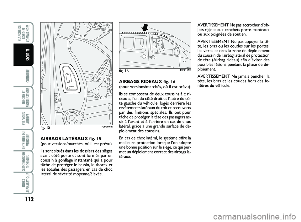 FIAT SCUDO 2013 Notice dentretien (in French) 112
CONDUITE
TEMOINS ET
SIGNALISATIONS
S’IL VOUS
ARRIVE
ENTRETIEN DU
VEHICULE
CARACTERISTIQUES
TECHNIQUES
INDEX
ALPHABETIQUE
PLANCHE DE
BORD ET
COMMANDES
SECURITE
AVERTISSEMENT Ne pas accrocher d’ FIAT SCUDO 2013 Notice dentretien (in French) 112
CONDUITE
TEMOINS ET
SIGNALISATIONS
S’IL VOUS
ARRIVE
ENTRETIEN DU
VEHICULE
CARACTERISTIQUES
TECHNIQUES
INDEX
ALPHABETIQUE
PLANCHE DE
BORD ET
COMMANDES
SECURITE
AVERTISSEMENT Ne pas accrocher d’