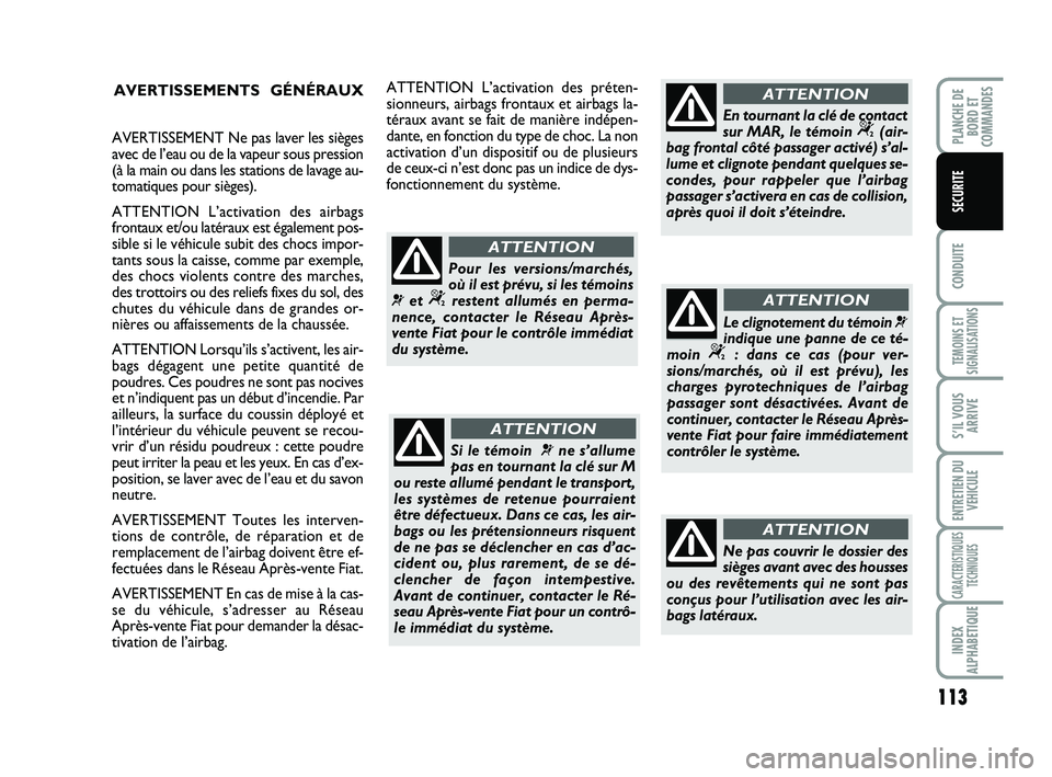 FIAT SCUDO 2013 Notice dentretien (in French) 113
CONDUITE
TEMOINS ET
SIGNALISATIONS
S’IL VOUS
ARRIVE
ENTRETIEN DU
VEHICULE
CARACTERISTIQUES
TECHNIQUES
INDEX
ALPHABETIQUE
PLANCHE DE
BORD ET
COMMANDES
SECURITE
AVERTISSEMENTS GÉNÉRAUX
Si le té FIAT SCUDO 2013 Notice dentretien (in French) 113
CONDUITE
TEMOINS ET
SIGNALISATIONS
S’IL VOUS
ARRIVE
ENTRETIEN DU
VEHICULE
CARACTERISTIQUES
TECHNIQUES
INDEX
ALPHABETIQUE
PLANCHE DE
BORD ET
COMMANDES
SECURITE
AVERTISSEMENTS GÉNÉRAUX
Si le té