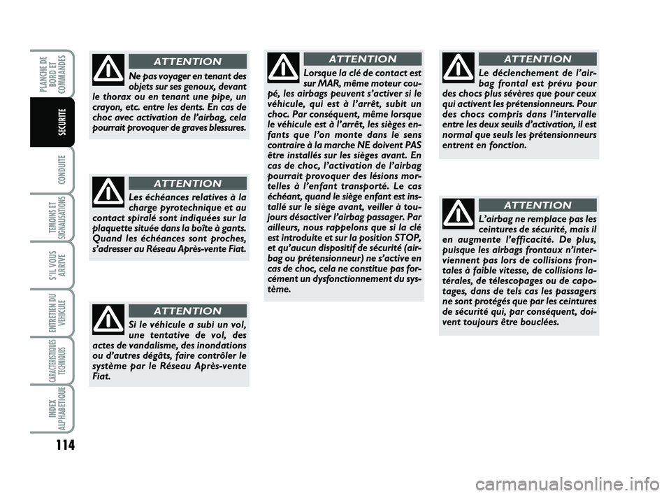 FIAT SCUDO 2013 Notice dentretien (in French) 114
CONDUITE
TEMOINS ET
SIGNALISATIONS
S’IL VOUS
ARRIVE
ENTRETIEN DU
VEHICULE
CARACTERISTIQUES
TECHNIQUES
INDEX
ALPHABETIQUE
PLANCHE DE
BORD ET
COMMANDES
SECURITE
Si le véhicule a subi un vol,
une FIAT SCUDO 2013 Notice dentretien (in French) 114
CONDUITE
TEMOINS ET
SIGNALISATIONS
S’IL VOUS
ARRIVE
ENTRETIEN DU
VEHICULE
CARACTERISTIQUES
TECHNIQUES
INDEX
ALPHABETIQUE
PLANCHE DE
BORD ET
COMMANDES
SECURITE
Si le véhicule a subi un vol,
une