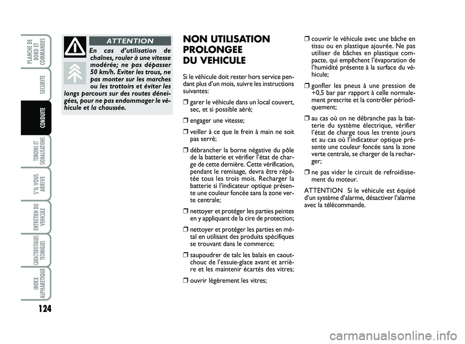FIAT SCUDO 2013  Notice dentretien (in French) 124
TEMOINS ET
SIGNALISATIONS
S’IL VOUS
ARRIVE
ENTRETIEN DU
VEHICULE
CARACTERISTIQUES
TECHNIQUES
INDEX
ALPHABETIQUE
PLANCHE DE
BORD ET
COMMANDES
SECURITE
CONDUITE
NON UTILISATION
PROLONGEE 
DU VEHIC