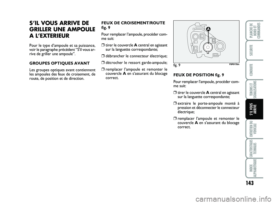 FIAT SCUDO 2013  Notice dentretien (in French) 143
TEMOINS ET
SIGNALISATIONS
ENTRETIEN DU
VEHICULE
CARACTERISTIQUES
TECHNIQUES
INDEX
ALPHABETIQUE
PLANCHE DE
BORD ET
COMMANDES 
SECURITE
CONDUITE
S’IL VOUS
ARRIVE
S’IL VOUS ARRIVE DE
GRILLER UNE 