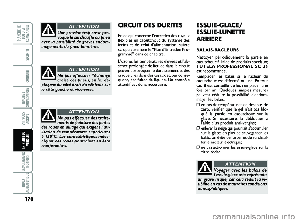 FIAT SCUDO 2013  Notice dentretien (in French) 170
TEMOINS ET
SIGNALISATIONS
CARACTERISTIQUES
TECHNIQUES
INDEX
ALPHABETIQUE
PLANCHE DE
BORD ET
COMMANDES
SECURITE
CONDUITE
S’IL VOUS
ARRIVE
ENTRETIEN DU
VEHICULE
ESSUIE-GLACE/
ESSUIE-LUNETTE
ARRIER