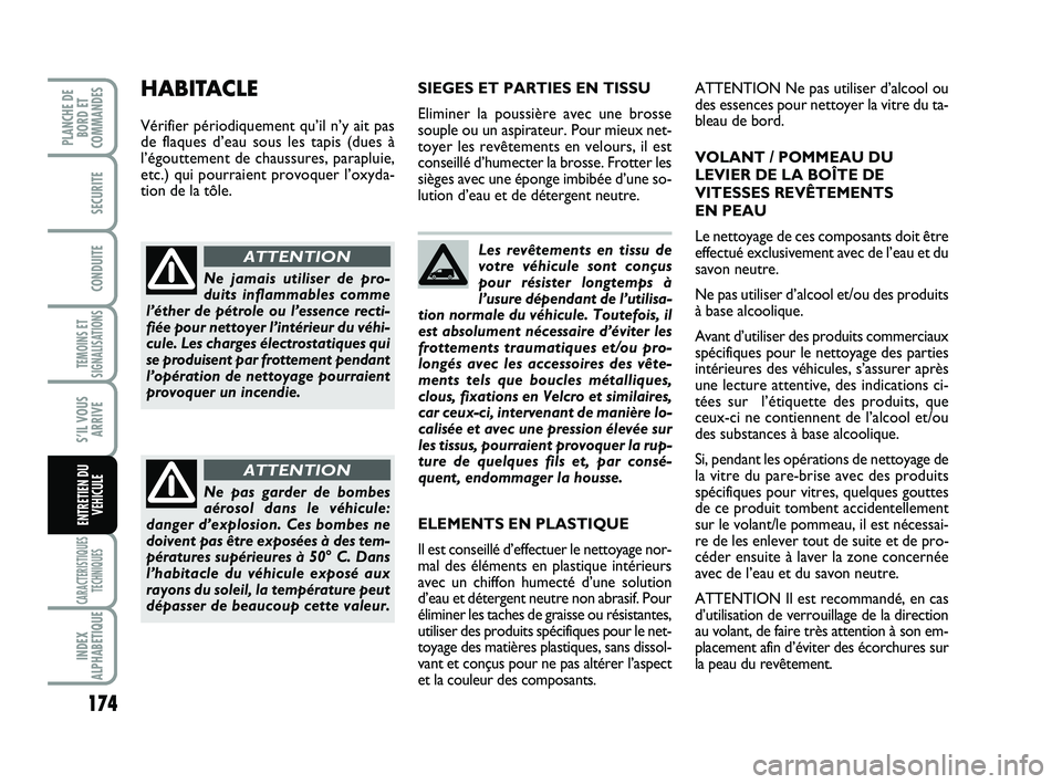 FIAT SCUDO 2013  Notice dentretien (in French) 174
TEMOINS ET
SIGNALISATIONS
CARACTERISTIQUES
TECHNIQUES
INDEX
ALPHABETIQUE
PLANCHE DE
BORD ET
COMMANDES
SECURITE
CONDUITE
S’IL VOUS
ARRIVE
ENTRETIEN DU
VEHICULE
Les revêtements en tissu de
votre 