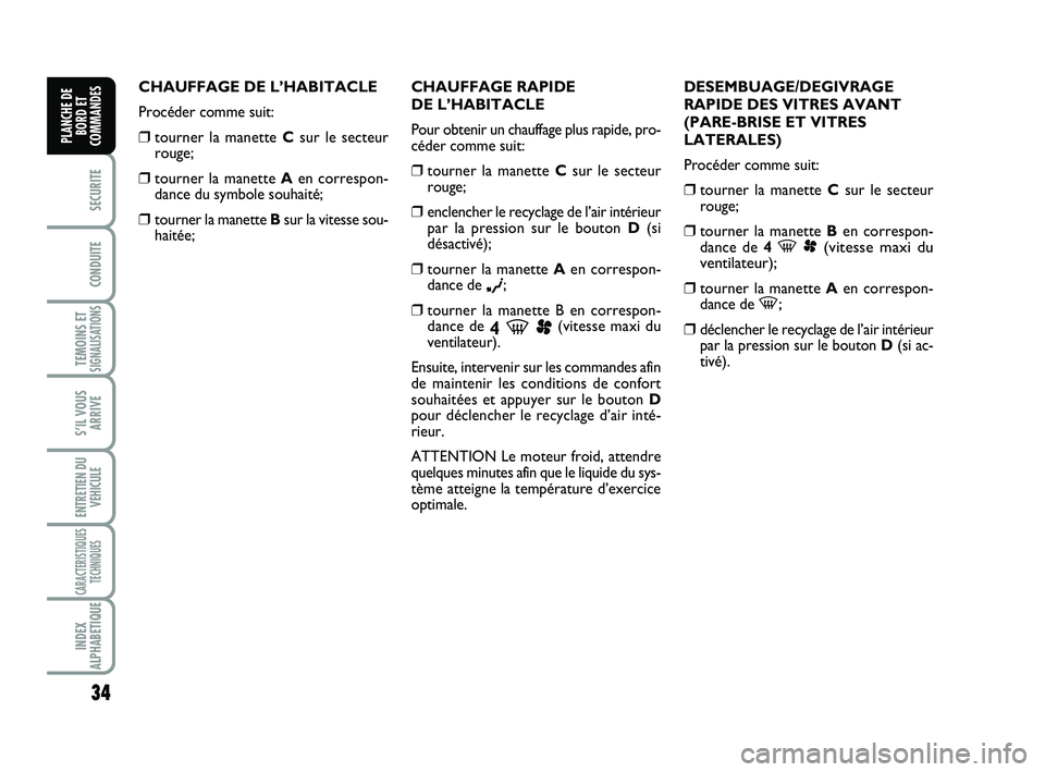 FIAT SCUDO 2013 Notice dentretien (in French) 34
SECURITE
CONDUITE
TEMOINS ETSIGNALISATIONS
S’IL VOUS
ARRIVE
ENTRETIEN DU
VEHICULE
CARACTERISTIQUES
TECHNIQUES
INDEX
ALPHABETIQUE
PLANCHE DE
BORD ET
COMMANDES
CHAUFFAGE DE L’HABITACLE
Procéder FIAT SCUDO 2013 Notice dentretien (in French) 34
SECURITE
CONDUITE
TEMOINS ETSIGNALISATIONS
S’IL VOUS
ARRIVE
ENTRETIEN DU
VEHICULE
CARACTERISTIQUES
TECHNIQUES
INDEX
ALPHABETIQUE
PLANCHE DE
BORD ET
COMMANDES
CHAUFFAGE DE L’HABITACLE
Procéder