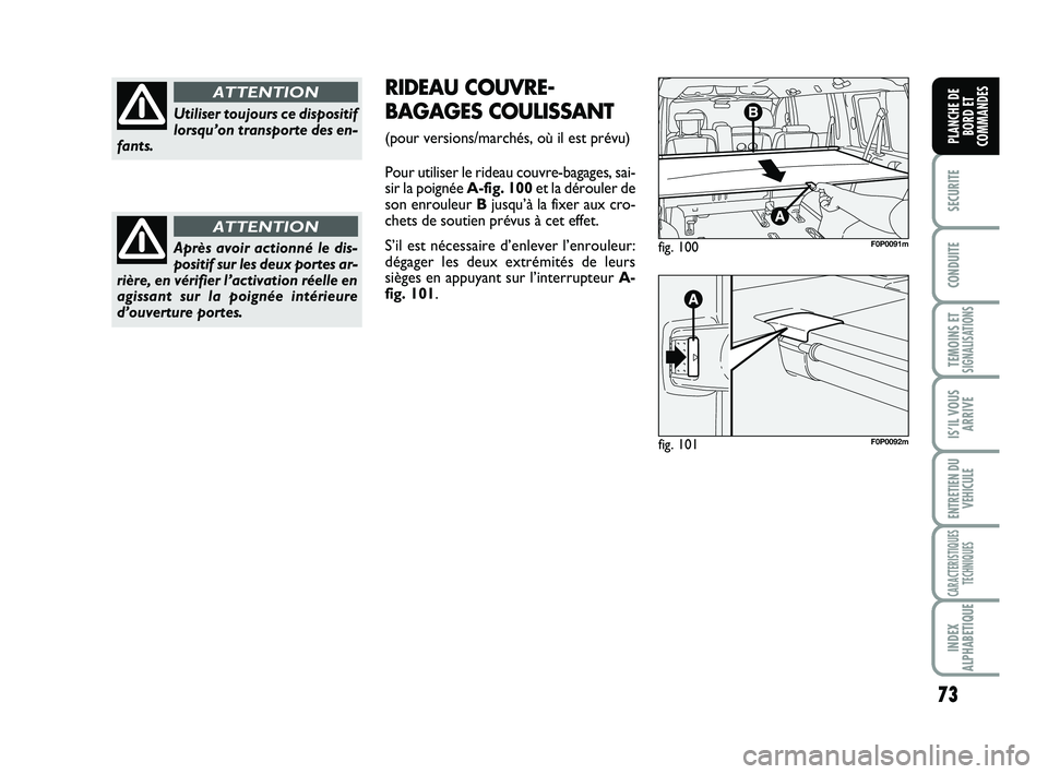 FIAT SCUDO 2013  Notice dentretien (in French) 73
SECURITE
CONDUITE
TEMOINS ETSIGNALISATIONS
IS’IL VOUS
ARRIVE
ENTRETIEN DU
VEHICULE
CARACTERISTIQUES
TECHNIQUES
INDEX
ALPHABETIQUE
PLANCHE DE
BORD ET
COMMANDES
Utiliser toujours ce dispositif
lors