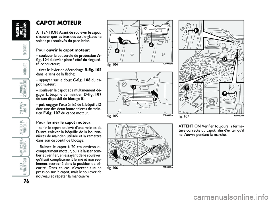 FIAT SCUDO 2013 Notice dentretien (in French) 76
SECURITE
CONDUITE
TEMOINS ETSIGNALISATIONS
S’IL VOUS
ARRIVE
ENTRETIEN DU
VEHICULE
CARACTERISTIQUES
TECHNIQUES
INDEX
ALPHABETIQUE
PLANCHE DE
BORD ET
COMMANDES
CAPOT MOTEUR
ATTENTION Avant de soule FIAT SCUDO 2013 Notice dentretien (in French) 76
SECURITE
CONDUITE
TEMOINS ETSIGNALISATIONS
S’IL VOUS
ARRIVE
ENTRETIEN DU
VEHICULE
CARACTERISTIQUES
TECHNIQUES
INDEX
ALPHABETIQUE
PLANCHE DE
BORD ET
COMMANDES
CAPOT MOTEUR
ATTENTION Avant de soule