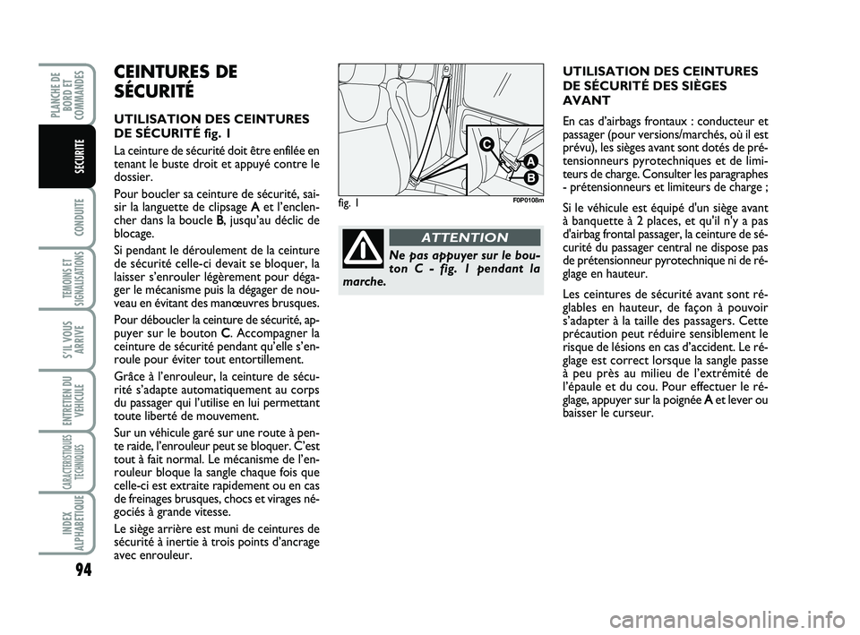 FIAT SCUDO 2013  Notice dentretien (in French) 94
CONDUITE
TEMOINS ET
SIGNALISATIONS
S’IL VOUS
ARRIVE
ENTRETIEN DU
VEHICULE
CARACTERISTIQUES
TECHNIQUES
INDEX
ALPHABETIQUE
PLANCHE DE
BORD ET
COMMANDES
SECURITE
CEINTURES DE
SÉCURITÉ
UTILISATION 