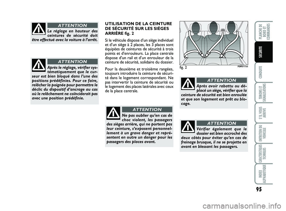 FIAT SCUDO 2013  Notice dentretien (in French) 95
CONDUITE
TEMOINS ET
SIGNALISATIONS
S’IL VOUS
ARRIVE
ENTRETIEN DU
VEHICULE
CARACTERISTIQUES
TECHNIQUES
INDEX
ALPHABETIQUE
PLANCHE DE
BORD ET
COMMANDES
SECURITE
fig. 2F0P0111m
Le réglage en hauteu