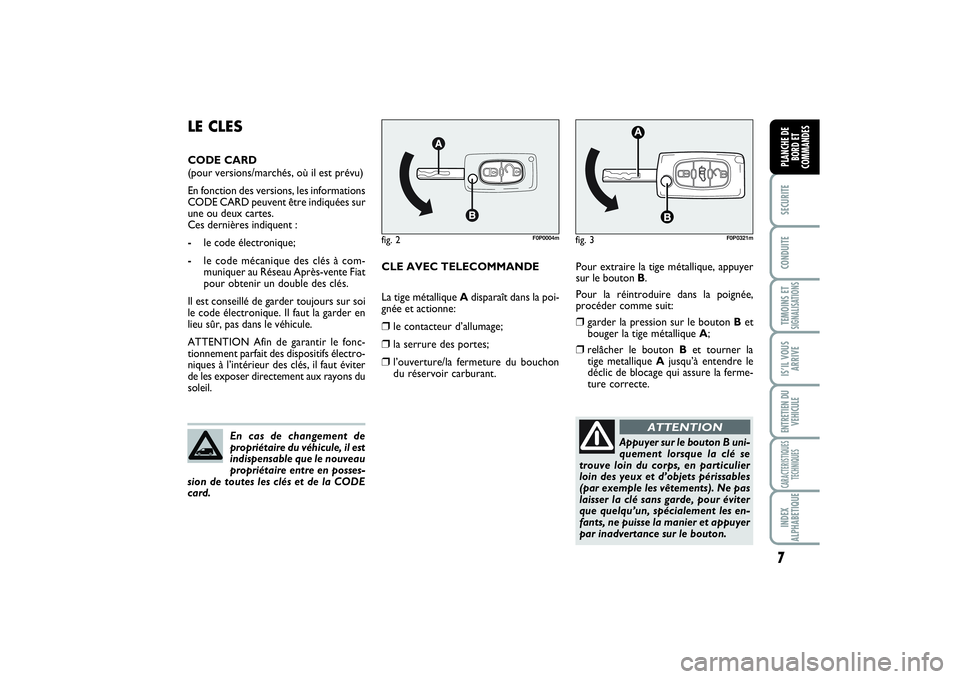 FIAT SCUDO 2015 Notice dentretien (in French) 7SECURITECONDUITETEMOINS ETSIGNALISATIONSIS’IL VOUS
ARRIVEENTRETIEN DU
VEHICULECARACTERISTIQUES
TECHNIQUESINDEX
ALPHABETIQUEPLANCHE DE
BORD ET
COMMANDES
Pour extraire la tige métallique, appuyer
s FIAT SCUDO 2015 Notice dentretien (in French) 7SECURITECONDUITETEMOINS ETSIGNALISATIONSIS’IL VOUS
ARRIVEENTRETIEN DU
VEHICULECARACTERISTIQUES
TECHNIQUESINDEX
ALPHABETIQUEPLANCHE DE
BORD ET
COMMANDES
Pour extraire la tige métallique, appuyer
s
