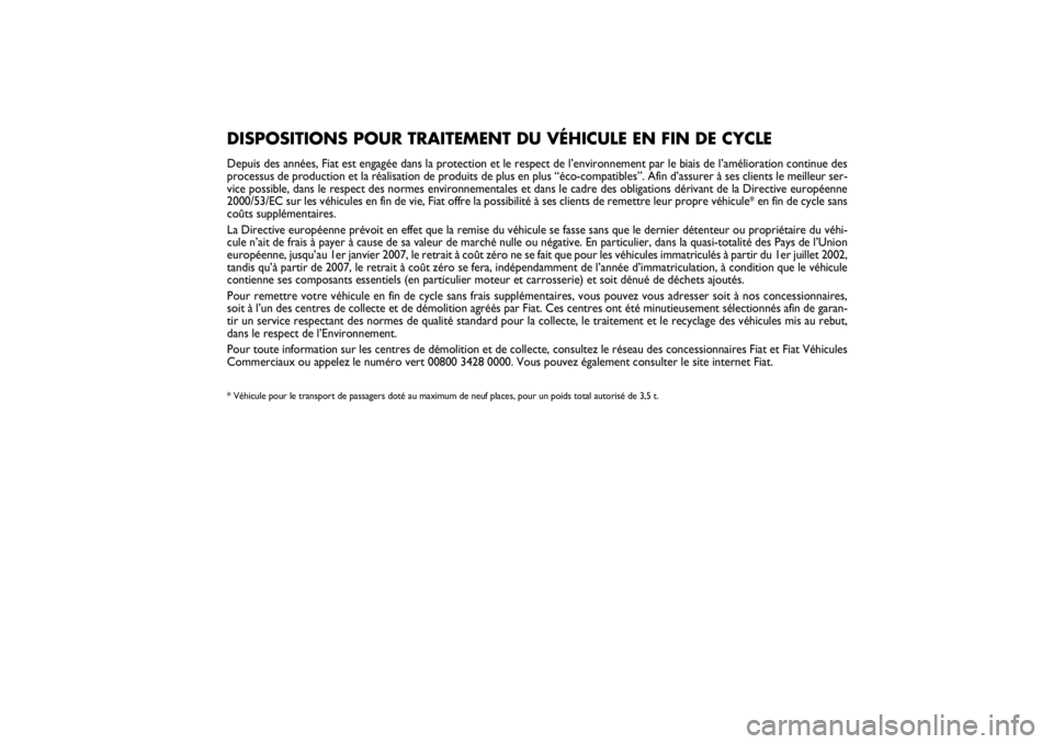 FIAT SCUDO 2015 Notice dentretien (in French) DISPOSITIONS POUR TRAITEMENT DU VÉHICULE EN FIN DE CYCLE Depuis des années, Fiat est engagée dans la protection et le respect de l’environnement par le biais de l’amélioration continue des
pro FIAT SCUDO 2015 Notice dentretien (in French) DISPOSITIONS POUR TRAITEMENT DU VÉHICULE EN FIN DE CYCLE Depuis des années, Fiat est engagée dans la protection et le respect de l’environnement par le biais de l’amélioration continue des
pro