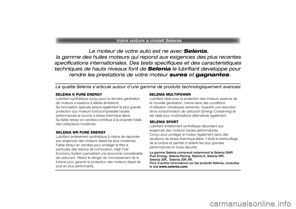 FIAT SCUDO 2015 Notice dentretien (in French) Le moteur de votre auto est ne avec Selenia,
Votre voiture a choisit Selenia
la gamme des huiles moteurs qui repond aux exigences des plus recentesspecifications internationales. Des tests specifiqu FIAT SCUDO 2015 Notice dentretien (in French) Le moteur de votre auto est ne avec Selenia,
Votre voiture a choisit Selenia
la gamme des huiles moteurs qui repond aux exigences des plus recentesspecifications internationales. Des tests specifiqu