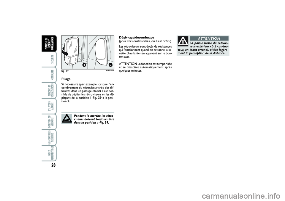 FIAT SCUDO 2015  Notice dentretien (in French) 28SECURITECONDUITETEMOINS ETSIGNALISATIONSS’IL VOUS
ARRIVEENTRETIEN DU
VEHICULECARACTERISTIQUES
TECHNIQUESINDEX
ALPHABETIQUEPLANCHE DE
BORD ET
COMMANDES
Pliage
Si nécessaire (par exemple lorsque l