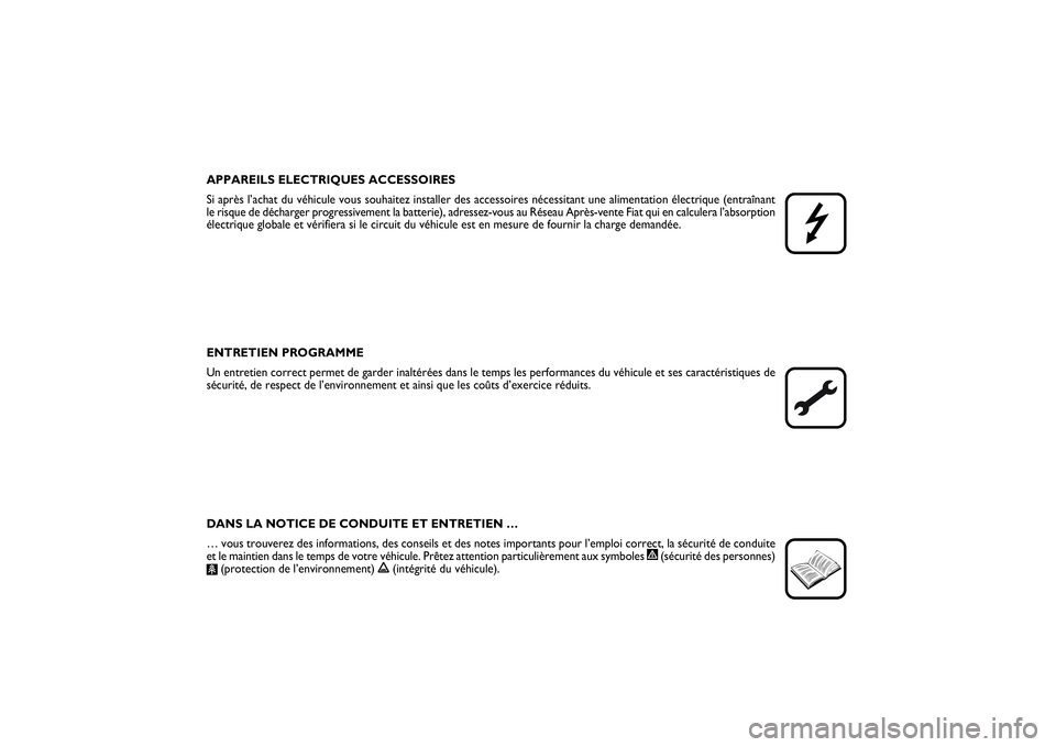 FIAT SCUDO 2015 Notice dentretien (in French) APPAREILS ELECTRIQUES ACCESSOIRES
Si après l’achat du véhicule vous souhaitez installer des accessoires nécessitant une alimentation électrique (entraînant
le risque de décharger progressiveme FIAT SCUDO 2015 Notice dentretien (in French) APPAREILS ELECTRIQUES ACCESSOIRES
Si après l’achat du véhicule vous souhaitez installer des accessoires nécessitant une alimentation électrique (entraînant
le risque de décharger progressiveme