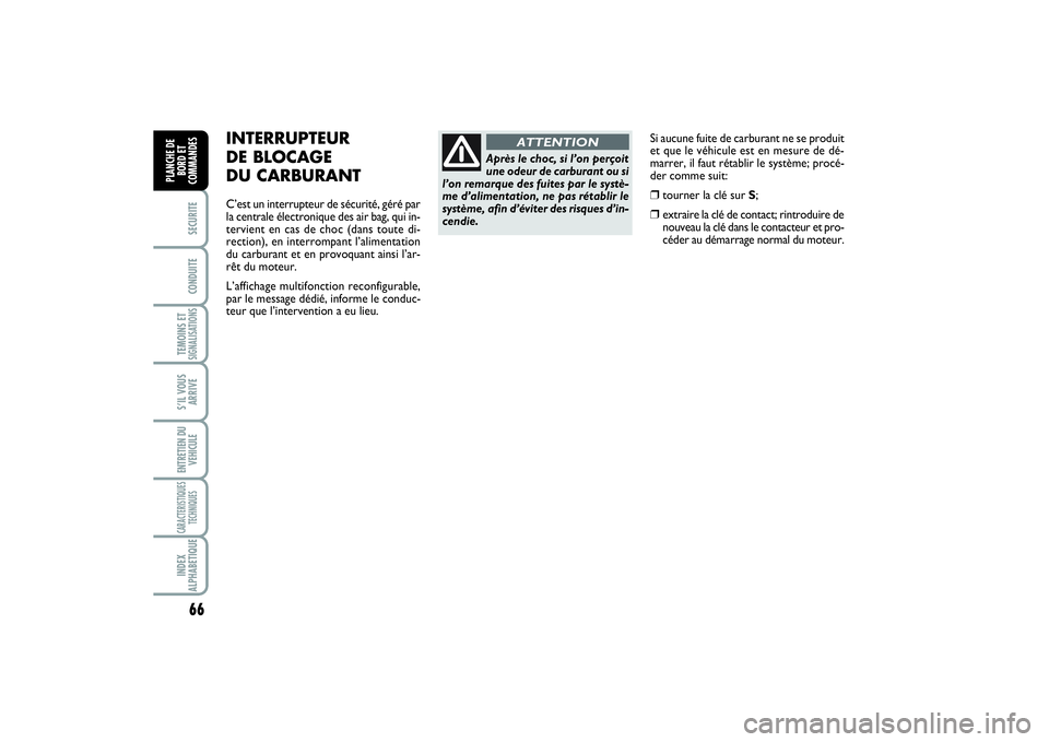 FIAT SCUDO 2015  Notice dentretien (in French) 66SECURITECONDUITETEMOINS ETSIGNALISATIONSS’IL VOUS
ARRIVEENTRETIEN DU
VEHICULECARACTERISTIQUES
TECHNIQUESINDEX
ALPHABETIQUEPLANCHE DE
BORD ET
COMMANDES
Si aucune fuite de carburant ne se produit
et