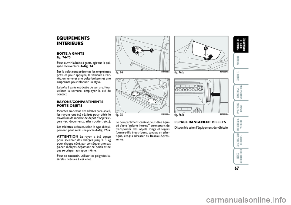 FIAT SCUDO 2015  Notice dentretien (in French) 67
SECURITECONDUITETEMOINS ETSIGNALISATIONSIS’IL VOUS
ARRIVEENTRETIEN DU
VEHICULECARACTERISTIQUES
TECHNIQUESINDEX
ALPHABETIQUEPLANCHE DE
BORD ET
COMMANDES
fig. 75
F0P0066m
fig. 74
F0P0065m
fig. 76/a