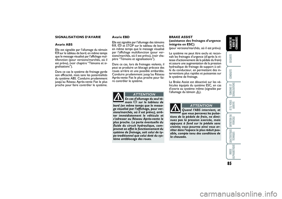 FIAT SCUDO 2016  Notice dentretien (in French) 85
SECURITECONDUITETEMOINS ETSIGNALISATIONSIS’IL VOUS
ARRIVEENTRETIEN DU
VEHICULECARACTERISTIQUES
TECHNIQUESINDEX
ALPHABETIQUEPLANCHE DE
BORD ET
COMMANDES
SIGNALISATIONS D’AVARIE
Avarie ABS
Elle e
