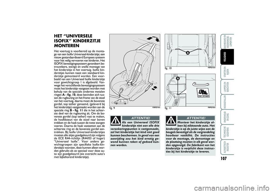 FIAT SCUDO 2016  Instructieboek (in Dutch) 107
STARTEN EN
RIJDENLAMPJES EN
BERICHTENNOODGEVALLENONDERHOUD 
EN ZORGTECHNISCHE
GEGEVENSALFABETISCH
REGISTERDASHBOARD EN
BEDIENINGSE-
LEMENTENVEILIGHEID
HET “UNIVERSELE
ISOFIX” KINDERZITJE
MONTE