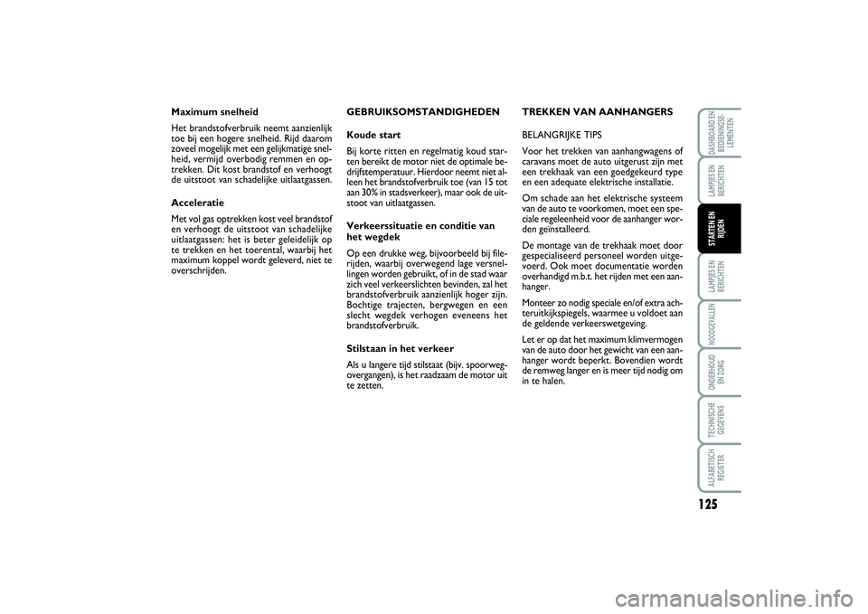 FIAT SCUDO 2015  Instructieboek (in Dutch) 125
LAMPJES EN
BERICHTENNOODGEVALLENONDERHOUD 
EN ZORGTECHNISCHE
GEGEVENSALFABETISCH
REGISTERDASHBOARD EN
BEDIENINGSE-
LEMENTENLAMPJES EN
BERICHTENSTARTEN EN
RIJDEN
GEBRUIKSOMSTANDIGHEDEN
Koude start
