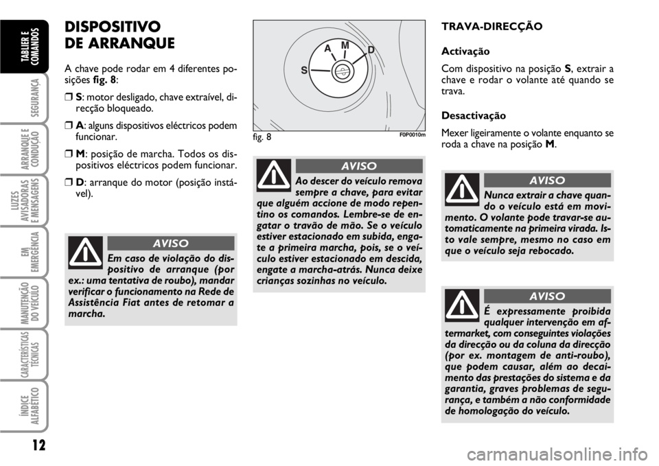 FIAT SCUDO 2010 Manual de Uso e Manutenção (in Portuguese) 12
SEGURANÇA
ARRANQUE E
CONDUÇÃO
LUZES
AVISADORAS
E MENSAGENS
EM
EMERGÊNCIA
MANUTENÇÃO
DO VEÍCULO
CARACTERÍSTICAS
TÉCNICAS
ÍNDICE
ALFABÉTICO
TABLIER E
COMANDOS
DISPOSITIVO
DE ARRANQUE
A c FIAT SCUDO 2010 Manual de Uso e Manutenção (in Portuguese) 12
SEGURANÇA
ARRANQUE E
CONDUÇÃO
LUZES
AVISADORAS
E MENSAGENS
EM
EMERGÊNCIA
MANUTENÇÃO
DO VEÍCULO
CARACTERÍSTICAS
TÉCNICAS
ÍNDICE
ALFABÉTICO
TABLIER E
COMANDOS
DISPOSITIVO
DE ARRANQUE
A c