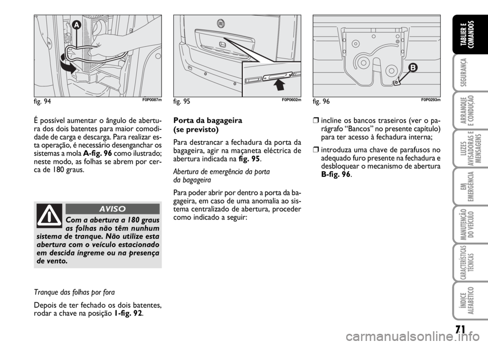 FIAT SCUDO 2010 Manual de Uso e Manutenção (in Portuguese) 71
SEGURANÇA
ARRANQUE
E CONDUÇÃO
LUZES
AVISADORAS E
MENSAGENS
EM
EMERGÊNCIA
MANUTENÇÃO
DO VEÍCULO
CARACTERÍSTICAS
TÉCNICAS
ÍNDICE
ALFABÉTICO
TABLIER E
COMANDOS
É possível aumentar o ângu FIAT SCUDO 2010 Manual de Uso e Manutenção (in Portuguese) 71
SEGURANÇA
ARRANQUE
E CONDUÇÃO
LUZES
AVISADORAS E
MENSAGENS
EM
EMERGÊNCIA
MANUTENÇÃO
DO VEÍCULO
CARACTERÍSTICAS
TÉCNICAS
ÍNDICE
ALFABÉTICO
TABLIER E
COMANDOS
É possível aumentar o ângu