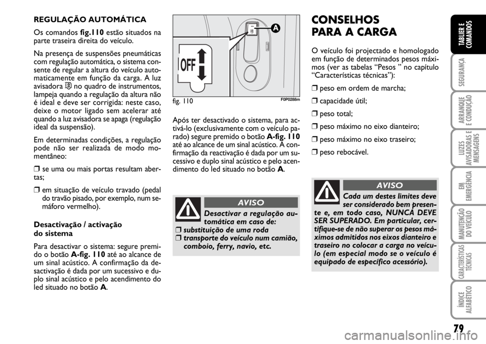 FIAT SCUDO 2010 Manual de Uso e Manutenção (in Portuguese) 79
SEGURANÇA
ARRANQUE
E CONDUÇÃO
LUZES
AVISADORAS E
MENSAGENS
EM
EMERGÊNCIA
MANUTENÇÃO
DO VEÍCULO
CARACTERÍSTICAS
TÉCNICAS
ÍNDICE
ALFABÉTICO
TABLIER E
COMANDOS
REGULAÇÃO AUTOMÁTICA
Os co FIAT SCUDO 2010 Manual de Uso e Manutenção (in Portuguese) 79
SEGURANÇA
ARRANQUE
E CONDUÇÃO
LUZES
AVISADORAS E
MENSAGENS
EM
EMERGÊNCIA
MANUTENÇÃO
DO VEÍCULO
CARACTERÍSTICAS
TÉCNICAS
ÍNDICE
ALFABÉTICO
TABLIER E
COMANDOS
REGULAÇÃO AUTOMÁTICA
Os co