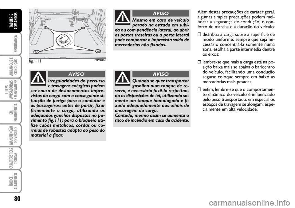 FIAT SCUDO 2010 Manual de Uso e Manutenção (in Portuguese) 80
SEGURANÇA
ARRANQUE E
CONDUÇÃO
LUZES
AVISADORAS
E MENSAGENS
EM
EMERGÊNCIA
MANUTENÇÃO
DO VEÍCULO
CARACTERÍSTICAS
TÉCNICAS
ÍNDICE
ALFABÉTICO
TABLIER E
COMANDOS
fig. 111F0P0289m
Irregularid FIAT SCUDO 2010 Manual de Uso e Manutenção (in Portuguese) 80
SEGURANÇA
ARRANQUE E
CONDUÇÃO
LUZES
AVISADORAS
E MENSAGENS
EM
EMERGÊNCIA
MANUTENÇÃO
DO VEÍCULO
CARACTERÍSTICAS
TÉCNICAS
ÍNDICE
ALFABÉTICO
TABLIER E
COMANDOS
fig. 111F0P0289m
Irregularid