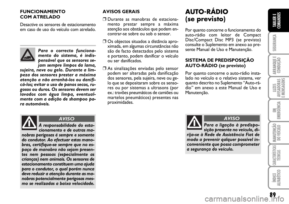 FIAT SCUDO 2010 Manual de Uso e Manutenção (in Portuguese) 89
SEGURANÇA
ARRANQUE E
CONDUÇÃO
LUZES
AVISADORAS
E MENSAGENS
EM
EMERGÊNCIA
MANUTENÇÃO
DO VEÍCULO
CARACTERÍSTICAS
TÉCNICAS
ÍNDICE
ALFABÉTICO
TABLIER E
COMANDOS
AVISOS GERAIS
❒Durante as FIAT SCUDO 2010 Manual de Uso e Manutenção (in Portuguese) 89
SEGURANÇA
ARRANQUE E
CONDUÇÃO
LUZES
AVISADORAS
E MENSAGENS
EM
EMERGÊNCIA
MANUTENÇÃO
DO VEÍCULO
CARACTERÍSTICAS
TÉCNICAS
ÍNDICE
ALFABÉTICO
TABLIER E
COMANDOS
AVISOS GERAIS
❒Durante as