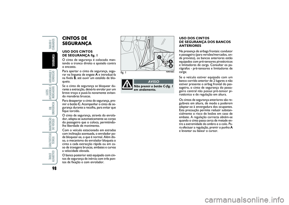 FIAT SCUDO 2015 Manual de Uso e Manutenção (in Portuguese) 98ARRANQUE E
CONDUÇÃOLUZES
AVISADORAS E
MENSAGENSEM
EMERGÊNCIAMANUTENÇÃO
DO VEÍCULOCARACTERÍSTICAS
TÉCNICASÍNDICE
ALFABÉTICOTABLIER E
COMANDOSSEGURANÇA
CINTOS DE
SEGURANÇAUSO DOS CINTOS FIAT SCUDO 2015 Manual de Uso e Manutenção (in Portuguese) 98ARRANQUE E
CONDUÇÃOLUZES
AVISADORAS E
MENSAGENSEM
EMERGÊNCIAMANUTENÇÃO
DO VEÍCULOCARACTERÍSTICAS
TÉCNICASÍNDICE
ALFABÉTICOTABLIER E
COMANDOSSEGURANÇA
CINTOS DE
SEGURANÇAUSO DOS CINTOS