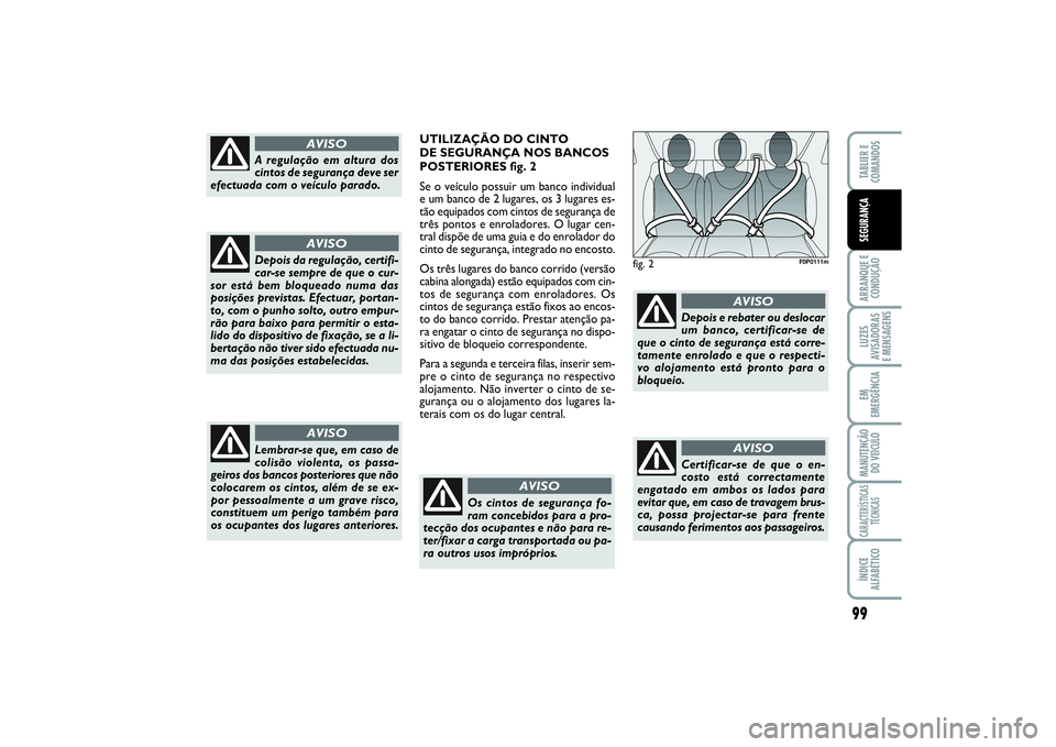 FIAT SCUDO 2015 Manual de Uso e Manutenção (in Portuguese) 99
ARRANQUE E
CONDUÇÃOLUZES
AVISADORAS
E MENSAGENSEM
EMERGÊNCIAMANUTENÇÃO
DO VEÍCULOCARACTERÍSTICAS
TÉCNICASÍNDICE
ALFABÉTICOTABLIER E
COMANDOSSEGURANÇA
fig. 2
F0P0111m
A regulação em FIAT SCUDO 2015 Manual de Uso e Manutenção (in Portuguese) 99
ARRANQUE E
CONDUÇÃOLUZES
AVISADORAS
E MENSAGENSEM
EMERGÊNCIAMANUTENÇÃO
DO VEÍCULOCARACTERÍSTICAS
TÉCNICASÍNDICE
ALFABÉTICOTABLIER E
COMANDOSSEGURANÇA
fig. 2
F0P0111m
A regulação em