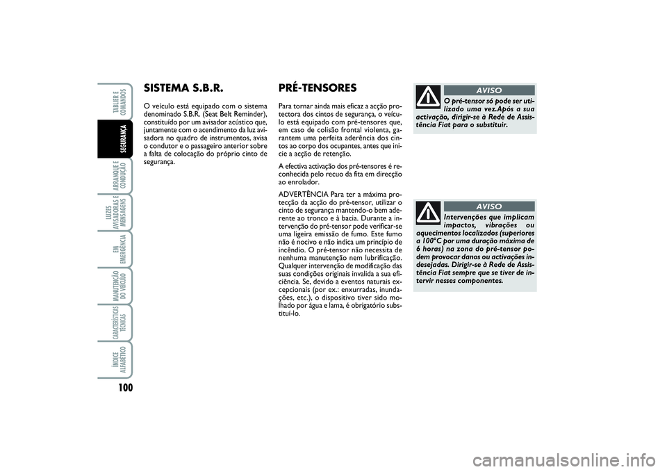 FIAT SCUDO 2015 Manual de Uso e Manutenção (in Portuguese) 100ARRANQUE E
CONDUÇÃOLUZES
AVISADORAS E
MENSAGENSEM
EMERGÊNCIAMANUTENÇÃO
DO VEÍCULOCARACTERÍSTICAS
TÉCNICASÍNDICE
ALFABÉTICOTABLIER E
COMANDOSSEGURANÇA
Intervenções que implicam
impact FIAT SCUDO 2015 Manual de Uso e Manutenção (in Portuguese) 100ARRANQUE E
CONDUÇÃOLUZES
AVISADORAS E
MENSAGENSEM
EMERGÊNCIAMANUTENÇÃO
DO VEÍCULOCARACTERÍSTICAS
TÉCNICASÍNDICE
ALFABÉTICOTABLIER E
COMANDOSSEGURANÇA
Intervenções que implicam
impact