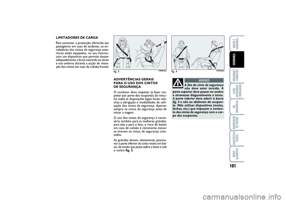 FIAT SCUDO 2015 Manual de Uso e Manutenção (in Portuguese) 101
ARRANQUE E
CONDUÇÃOLUZES
AVISADORAS
E MENSAGENSEM
EMERGÊNCIAMANUTENÇÃO
DO VEÍCULOCARACTERÍSTICAS
TÉCNICASÍNDICE
ALFABÉTICOTABLIER E
COMANDOSSEGURANÇA
LIMITADORES DE CARGA
Para aument FIAT SCUDO 2015 Manual de Uso e Manutenção (in Portuguese) 101
ARRANQUE E
CONDUÇÃOLUZES
AVISADORAS
E MENSAGENSEM
EMERGÊNCIAMANUTENÇÃO
DO VEÍCULOCARACTERÍSTICAS
TÉCNICASÍNDICE
ALFABÉTICOTABLIER E
COMANDOSSEGURANÇA
LIMITADORES DE CARGA
Para aument