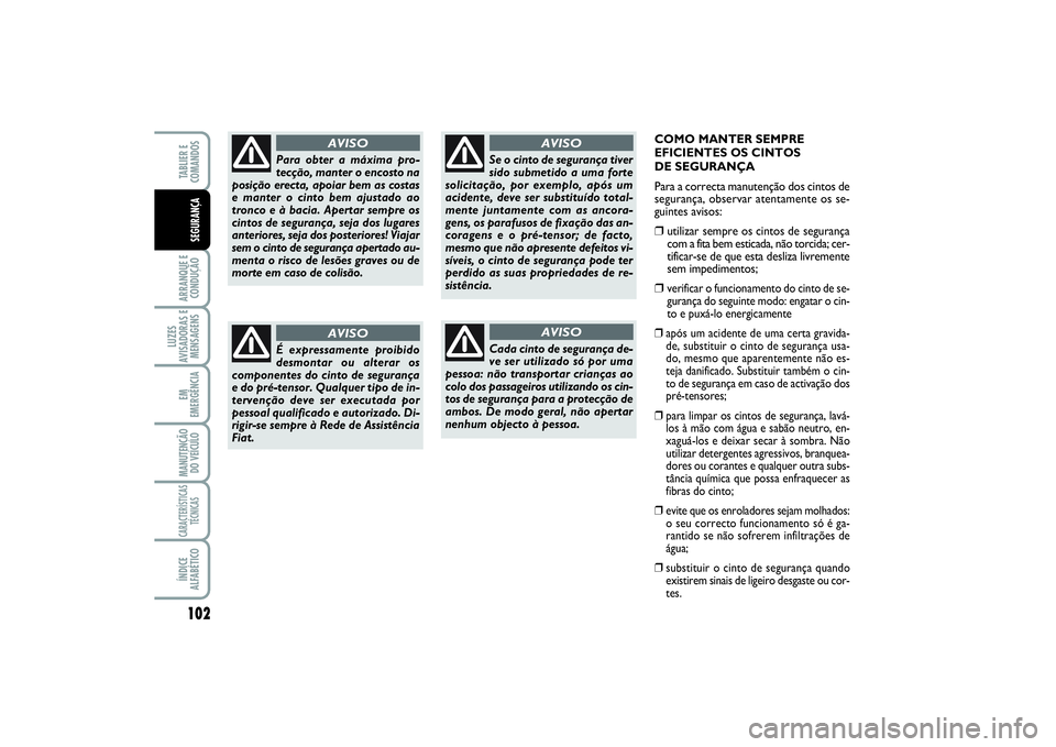FIAT SCUDO 2015 Manual de Uso e Manutenção (in Portuguese) 102ARRANQUE E
CONDUÇÃOLUZES
AVISADORAS E
MENSAGENSEM
EMERGÊNCIAMANUTENÇÃO
DO VEÍCULOCARACTERÍSTICAS
TÉCNICASÍNDICE
ALFABÉTICOTABLIER E
COMANDOSSEGURANÇA
COMO MANTER SEMPRE
EFICIENTES OS C FIAT SCUDO 2015 Manual de Uso e Manutenção (in Portuguese) 102ARRANQUE E
CONDUÇÃOLUZES
AVISADORAS E
MENSAGENSEM
EMERGÊNCIAMANUTENÇÃO
DO VEÍCULOCARACTERÍSTICAS
TÉCNICASÍNDICE
ALFABÉTICOTABLIER E
COMANDOSSEGURANÇA
COMO MANTER SEMPRE
EFICIENTES OS C