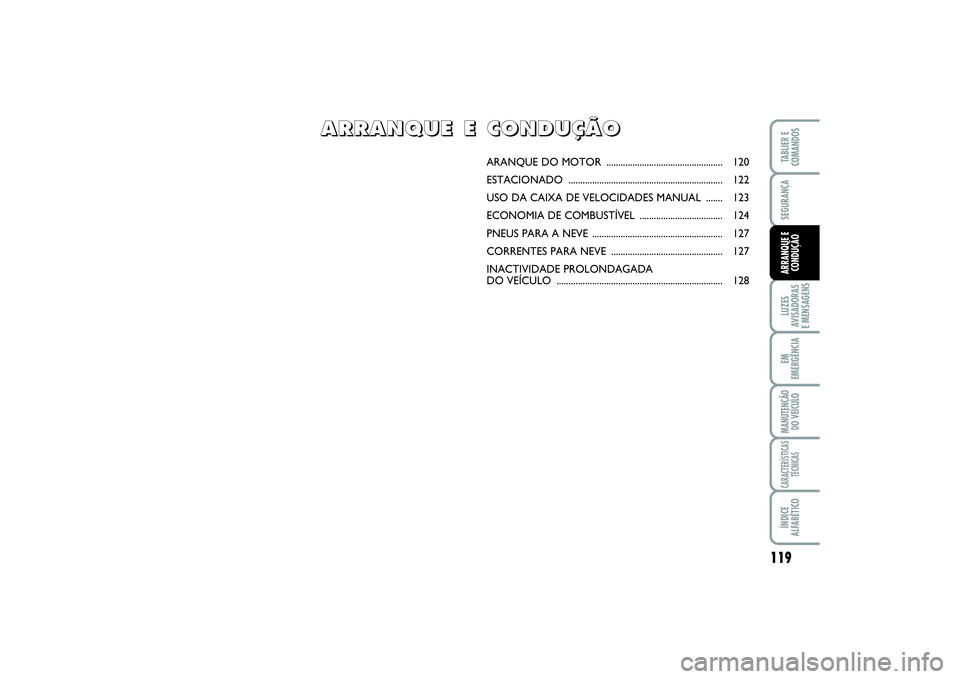 FIAT SCUDO 2015  Manual de Uso e Manutenção (in Portuguese) 119
LUZES
AVISADORAS 
E MENSAGENSEM
EMERGÊNCIAMANUTENÇÃO
DO VEÍCULOCARACTERÍSTICAS
TÉCNICASÍNDICE
ALFABÉTICOTABLIER E
COMANDOSSEGURANÇAARRANQUE E
CONDUÇÃO
ARANQUE DO MOTOR  ................