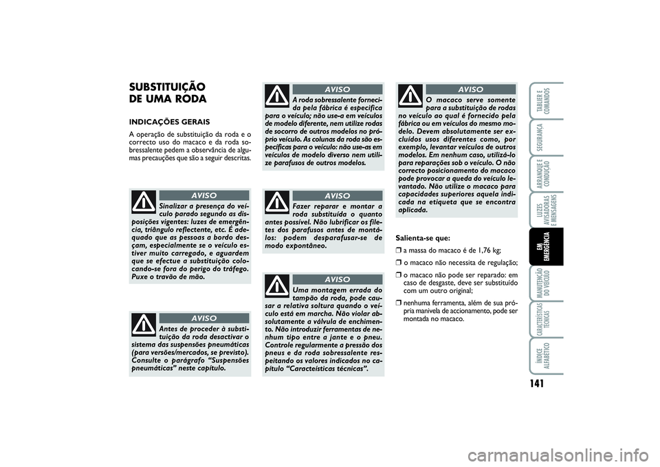 FIAT SCUDO 2015 Manual de Uso e Manutenção (in Portuguese) 141
LUZES
AVISADORAS
E MENSAGENSMANUTENÇÃO
DO VEÍCULOCARACTERÍSTICAS
TÉCNICASÍNDICE
ALFABÉTICOTABLIER E
COMANDOSSEGURANÇAARRANQUE E
CONDUÇÃOEM
EMERGÊNCIA
SUBSTITUIÇÃO
DE UMA RODA INDIC FIAT SCUDO 2015 Manual de Uso e Manutenção (in Portuguese) 141
LUZES
AVISADORAS
E MENSAGENSMANUTENÇÃO
DO VEÍCULOCARACTERÍSTICAS
TÉCNICASÍNDICE
ALFABÉTICOTABLIER E
COMANDOSSEGURANÇAARRANQUE E
CONDUÇÃOEM
EMERGÊNCIA
SUBSTITUIÇÃO
DE UMA RODA INDIC