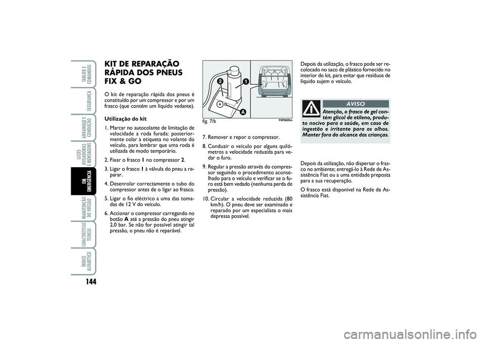 FIAT SCUDO 2015 Manual de Uso e Manutenção (in Portuguese) Atenção, o frasco de gel con-
tém glicol de etileno, produ-
to nocivo para a saúde, em caso de
ingestão e irritante para os olhos.
Manter fora do alcance das crianças.
AVISO
144LUZES
AVISADORAS FIAT SCUDO 2015 Manual de Uso e Manutenção (in Portuguese) Atenção, o frasco de gel con-
tém glicol de etileno, produ-
to nocivo para a saúde, em caso de
ingestão e irritante para os olhos.
Manter fora do alcance das crianças.
AVISO
144LUZES
AVISADORAS