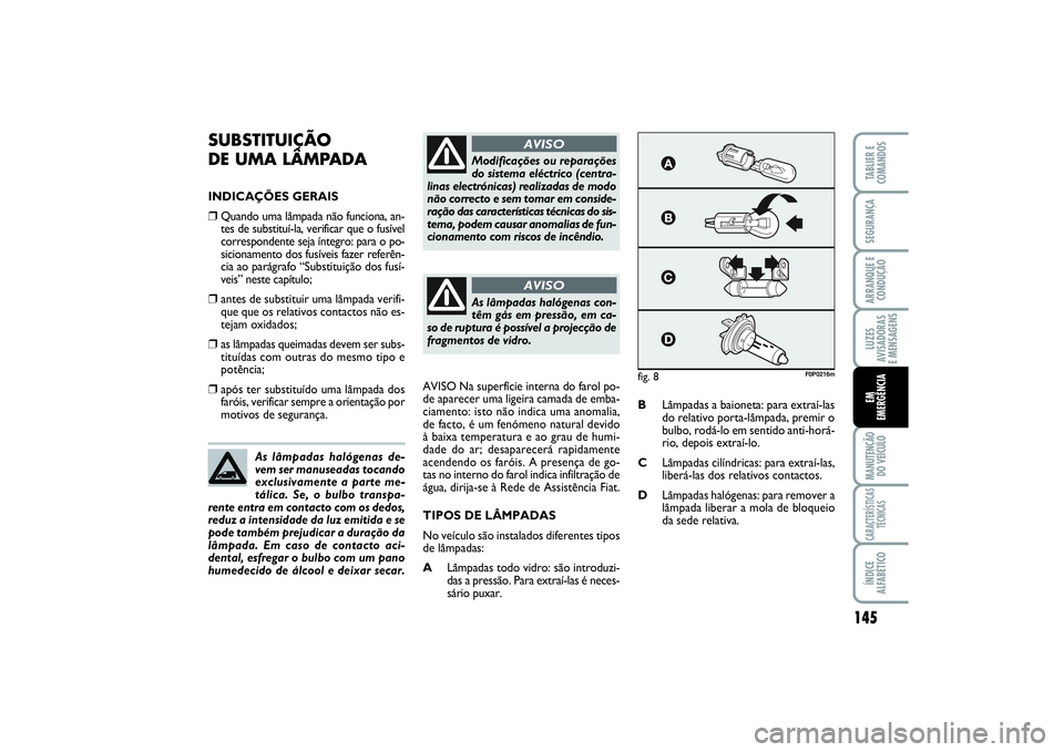 FIAT SCUDO 2015 Manual de Uso e Manutenção (in Portuguese) 145
LUZES
AVISADORAS
E MENSAGENSMANUTENÇÃO
DO VEÍCULOCARACTERÍSTICAS
TÉCNICASÍNDICE
ALFABÉTICOTABLIER E
COMANDOSSEGURANÇAARRANQUE E
CONDUÇÃOEM
EMERGÊNCIA
SUBSTITUIÇÃO
DE UMA LÂMPADAIN FIAT SCUDO 2015 Manual de Uso e Manutenção (in Portuguese) 145
LUZES
AVISADORAS
E MENSAGENSMANUTENÇÃO
DO VEÍCULOCARACTERÍSTICAS
TÉCNICASÍNDICE
ALFABÉTICOTABLIER E
COMANDOSSEGURANÇAARRANQUE E
CONDUÇÃOEM
EMERGÊNCIA
SUBSTITUIÇÃO
DE UMA LÂMPADAIN