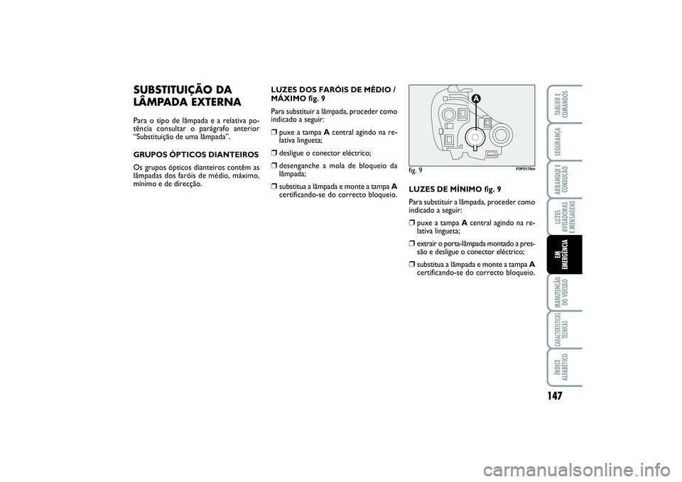 FIAT SCUDO 2015 Manual de Uso e Manutenção (in Portuguese) 147
LUZES
AVISADORAS
E MENSAGENSMANUTENÇÃO
DO VEÍCULOCARACTERÍSTICAS
TÉCNICASÍNDICE
ALFABÉTICOTABLIER E
COMANDOSSEGURANÇAARRANQUE E
CONDUÇÃOEM
EMERGÊNCIA
SUBSTITUIÇÃO DA
LÂMPADA EXTERN FIAT SCUDO 2015 Manual de Uso e Manutenção (in Portuguese) 147
LUZES
AVISADORAS
E MENSAGENSMANUTENÇÃO
DO VEÍCULOCARACTERÍSTICAS
TÉCNICASÍNDICE
ALFABÉTICOTABLIER E
COMANDOSSEGURANÇAARRANQUE E
CONDUÇÃOEM
EMERGÊNCIA
SUBSTITUIÇÃO DA
LÂMPADA EXTERN
