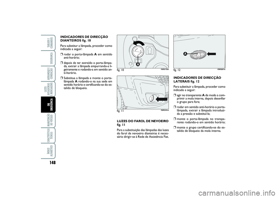 FIAT SCUDO 2015 Manual de Uso e Manutenção (in Portuguese) 148LUZES
AVISADORAS
E MENSAGENSMANUTENÇÃO
DO VEÍCULOCARACTERÍSTICAS
TÉCNICASÍNDICE
ALFABÉTICOTABLIER E
COMANDOSSEGURANÇAARRANQUE E
CONDUÇÃOEM
EMERGÊNCIA
INDICADORES DE DIRECÇÃO
DIANTEIR FIAT SCUDO 2015 Manual de Uso e Manutenção (in Portuguese) 148LUZES
AVISADORAS
E MENSAGENSMANUTENÇÃO
DO VEÍCULOCARACTERÍSTICAS
TÉCNICASÍNDICE
ALFABÉTICOTABLIER E
COMANDOSSEGURANÇAARRANQUE E
CONDUÇÃOEM
EMERGÊNCIA
INDICADORES DE DIRECÇÃO
DIANTEIR
