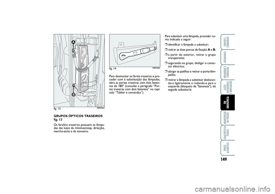 FIAT SCUDO 2015 Manual de Uso e Manutenção (in Portuguese) 149
LUZES
AVISADORAS
E MENSAGENSMANUTENÇÃO
DO VEÍCULOCARACTERÍSTICAS
TÉCNICASÍNDICE
ALFABÉTICOTABLIER E
COMANDOSSEGURANÇAARRANQUE E
CONDUÇÃOEM
EMERGÊNCIA
GRUPOS ÓPTICOS TRASEIROS
fig. 1 FIAT SCUDO 2015 Manual de Uso e Manutenção (in Portuguese) 149
LUZES
AVISADORAS
E MENSAGENSMANUTENÇÃO
DO VEÍCULOCARACTERÍSTICAS
TÉCNICASÍNDICE
ALFABÉTICOTABLIER E
COMANDOSSEGURANÇAARRANQUE E
CONDUÇÃOEM
EMERGÊNCIA
GRUPOS ÓPTICOS TRASEIROS
fig. 1