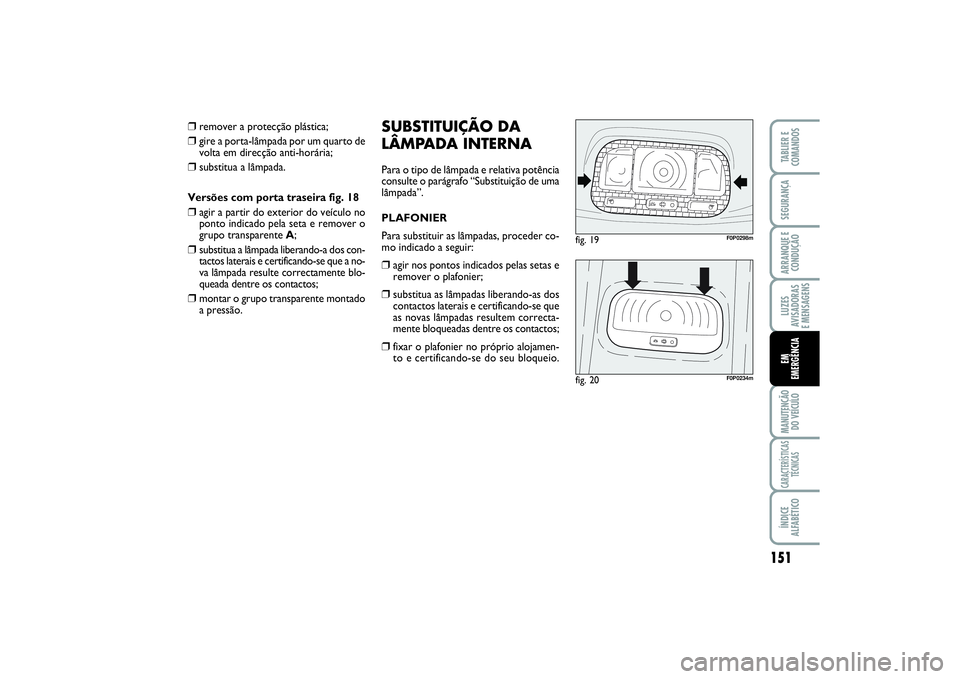 FIAT SCUDO 2015 Manual de Uso e Manutenção (in Portuguese) 151
LUZES
AVISADORAS
E MENSAGENSMANUTENÇÃO
DO VEÍCULOCARACTERÍSTICAS
TÉCNICASÍNDICE
ALFABÉTICOTABLIER E
COMANDOSSEGURANÇAARRANQUE E
CONDUÇÃOEM
EMERGÊNCIA
❒
remover a protecção plásti FIAT SCUDO 2015 Manual de Uso e Manutenção (in Portuguese) 151
LUZES
AVISADORAS
E MENSAGENSMANUTENÇÃO
DO VEÍCULOCARACTERÍSTICAS
TÉCNICASÍNDICE
ALFABÉTICOTABLIER E
COMANDOSSEGURANÇAARRANQUE E
CONDUÇÃOEM
EMERGÊNCIA
❒
remover a protecção plásti