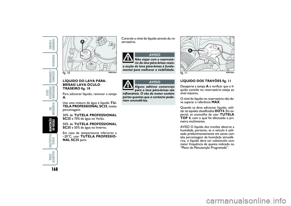 FIAT SCUDO 2015 Manual de Uso e Manutenção (in Portuguese) 168LUZES
AVISADORAS
E MENSAGENSCARACTERÍSTICAS
TÉCNICASÍNDICE
ALFABÉTICOTABLIER E
COMANDOSSEGURANÇAARRANQUE E
CONDUÇÃOEM
EMERGÊNCIAMANUTENÇÃO
DO VEÍCULO
LÍQUIDO DOS TRAVÕES fig. 11
Desa FIAT SCUDO 2015 Manual de Uso e Manutenção (in Portuguese) 168LUZES
AVISADORAS
E MENSAGENSCARACTERÍSTICAS
TÉCNICASÍNDICE
ALFABÉTICOTABLIER E
COMANDOSSEGURANÇAARRANQUE E
CONDUÇÃOEM
EMERGÊNCIAMANUTENÇÃO
DO VEÍCULO
LÍQUIDO DOS TRAVÕES fig. 11
Desa