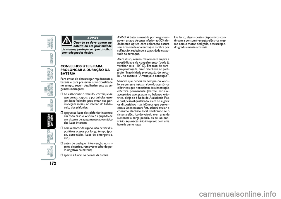 FIAT SCUDO 2015 Manual de Uso e Manutenção (in Portuguese) 172LUZES
AVISADORAS
E MENSAGENSCARACTERÍSTICAS
TÉCNICASÍNDICE
ALFABÉTICOTABLIER E
COMANDOSSEGURANÇAARRANQUE E
CONDUÇÃOEM
EMERGÊNCIAMANUTENÇÃO
DO VEÍCULO
AVISO A bateria mantida por longo FIAT SCUDO 2015 Manual de Uso e Manutenção (in Portuguese) 172LUZES
AVISADORAS
E MENSAGENSCARACTERÍSTICAS
TÉCNICASÍNDICE
ALFABÉTICOTABLIER E
COMANDOSSEGURANÇAARRANQUE E
CONDUÇÃOEM
EMERGÊNCIAMANUTENÇÃO
DO VEÍCULO
AVISO A bateria mantida por longo