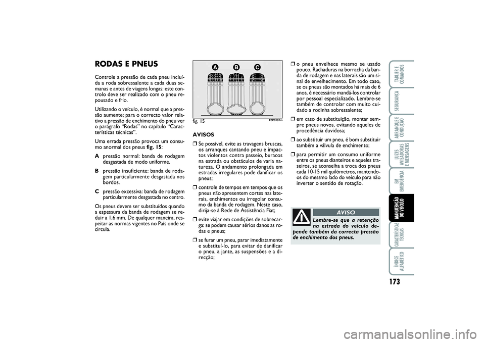 FIAT SCUDO 2015 Manual de Uso e Manutenção (in Portuguese) 173
LUZES
AVISADORAS
E MENSAGENSCARACTERÍSTICAS
TÉCNICASÍNDICE
ALFABÉTICOTABLIER E
COMANDOSSEGURANÇAARRANQUE E
CONDUÇÃOEM
EMERGÊNCIAMANUTENÇÃO
DO VEÍCULO
RODAS E PNEUSControle a pressão FIAT SCUDO 2015 Manual de Uso e Manutenção (in Portuguese) 173
LUZES
AVISADORAS
E MENSAGENSCARACTERÍSTICAS
TÉCNICASÍNDICE
ALFABÉTICOTABLIER E
COMANDOSSEGURANÇAARRANQUE E
CONDUÇÃOEM
EMERGÊNCIAMANUTENÇÃO
DO VEÍCULO
RODAS E PNEUSControle a pressão