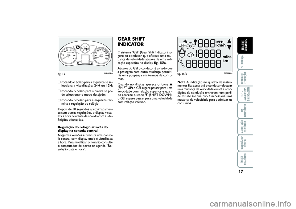 FIAT SCUDO 2015 Manual de Uso e Manutenção (in Portuguese) 17
SEGURANÇAARRANQUE E
CONDUÇÃOLUZES
AVISADORAS
E MENSAGENSEM
EMERGÊNCIAMANUTENÇÃO
DO VEÍCULOCARACTERÍSTICAS
TÉCNICASÍNDICE
ALFABÉTICOTABLIER E
COMANDOS
fig. 15/a
F0P0291m
fig. 15
1/2
F0P0 FIAT SCUDO 2015 Manual de Uso e Manutenção (in Portuguese) 17
SEGURANÇAARRANQUE E
CONDUÇÃOLUZES
AVISADORAS
E MENSAGENSEM
EMERGÊNCIAMANUTENÇÃO
DO VEÍCULOCARACTERÍSTICAS
TÉCNICASÍNDICE
ALFABÉTICOTABLIER E
COMANDOS
fig. 15/a
F0P0291m
fig. 15
1/2
F0P0